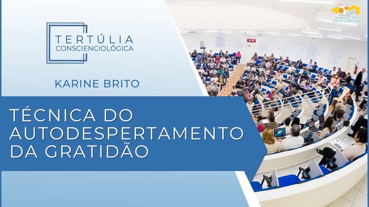Tertúlia Conscienciologia 7300 - Técnica do Autodespertamento da Gratidão (Autossuperaciologia)