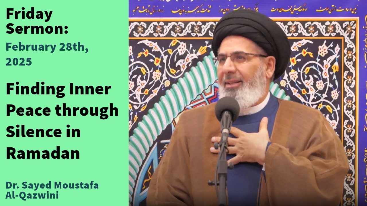 Finding Inner Peace through Silence in Ramadan | Friday Sermon 2/28/25 | Dr Sayed Moustafa AlQazwini