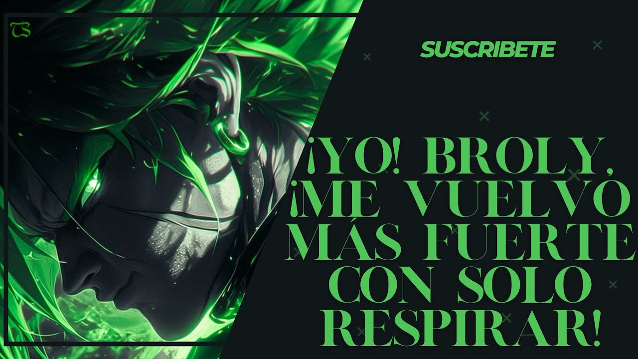 ¡Yo! Broly, ¡me vuelvo más fuerte con solo respirar! Capitulo: 1 al 25
