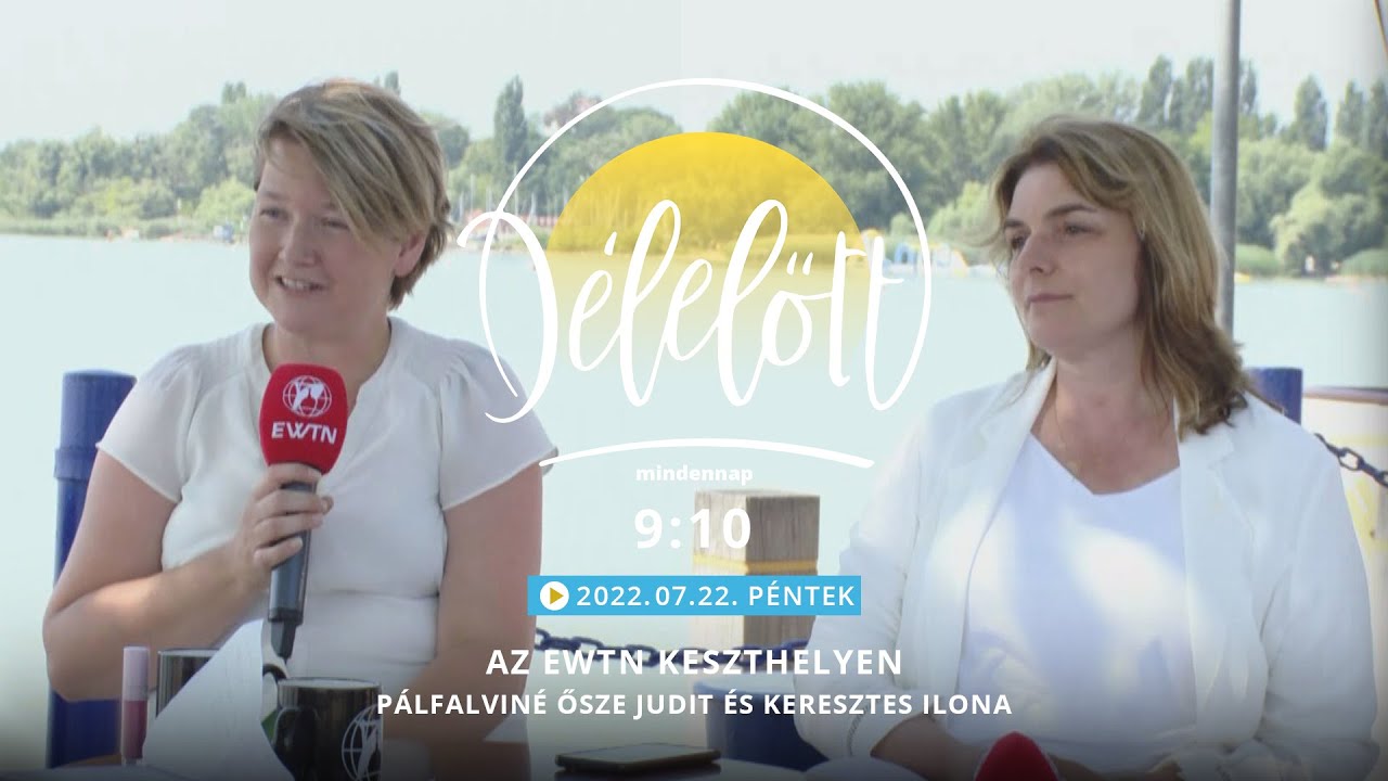 Az EWTN Keszthelyen - 2022.07.22. - Délelőtt Keszthelyen