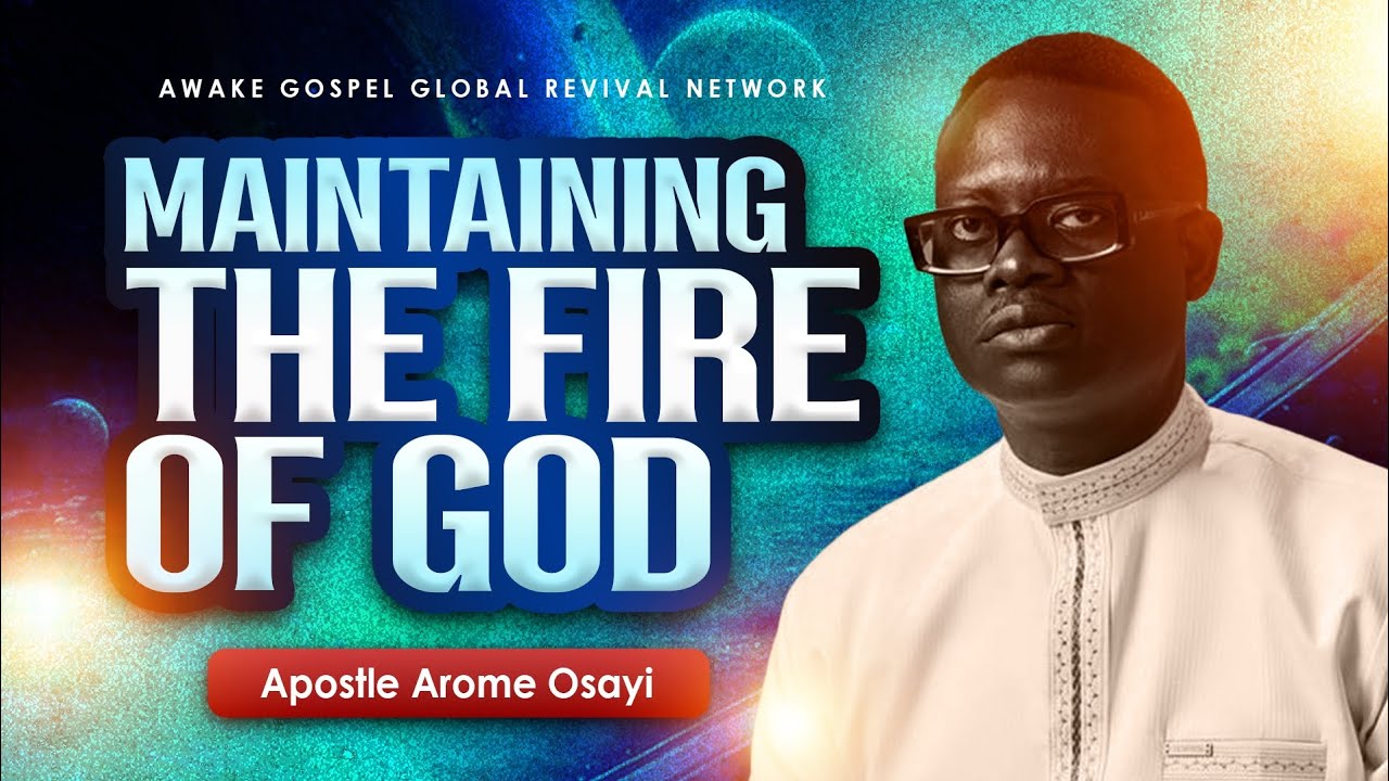Maintaining the Fire of God [Full Message] ~ Apostle Arome Osayi