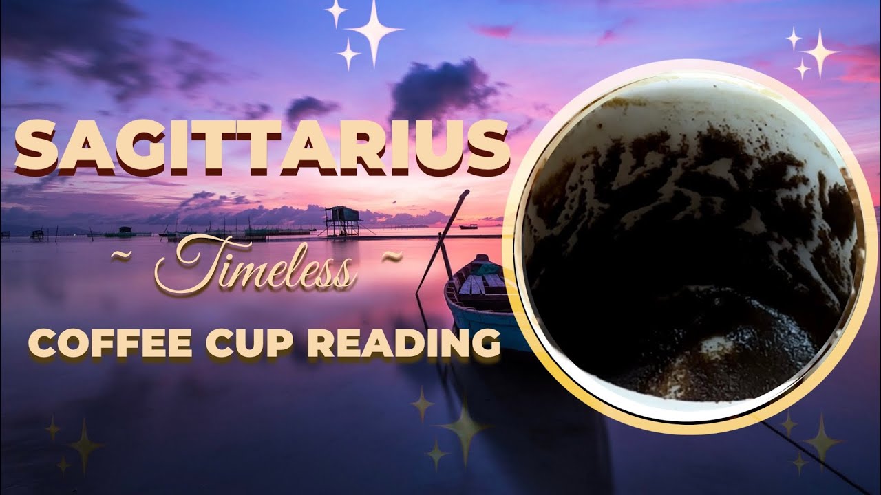 Sagittarius ~ TIMELESS ~ TURKISH COFFEE CUP READING