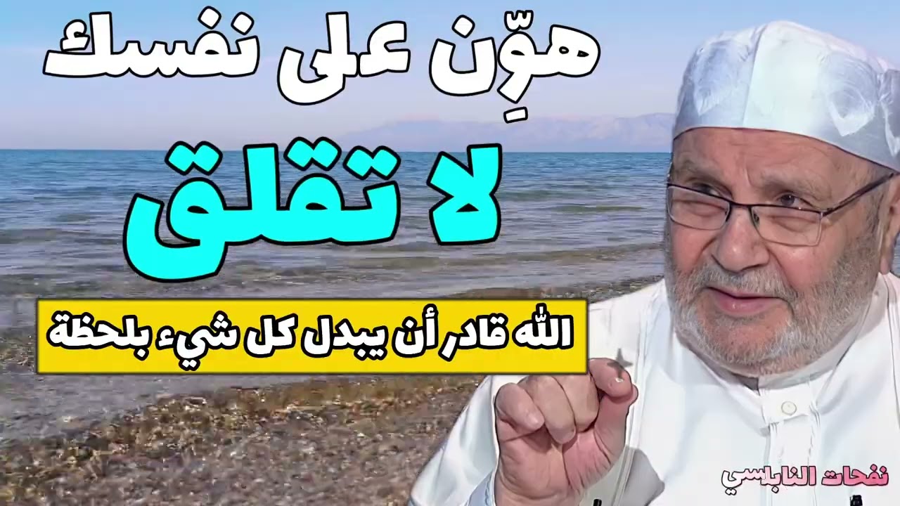 هوِّن على نفسك لا تقلق....الله قادر أن يبدل كل شيء بلحظة ....نفحات النابلسي
