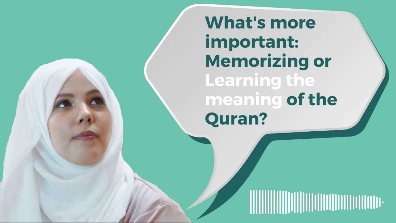What's more important: Memorizing or Learning the meaning of the Quran?