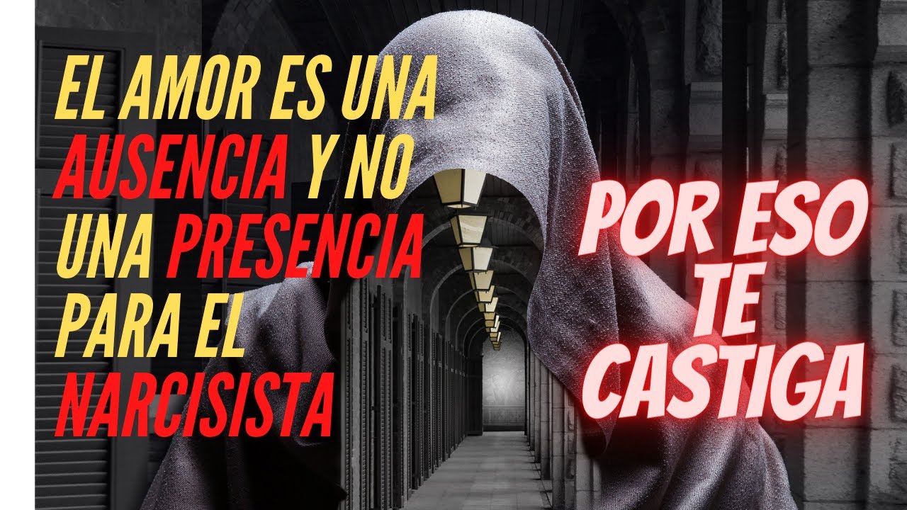 ABUSO NARCISISTA: El amor es una AUSENCIA, NO una PRESENCIA para el NARCISISTA,  POR ESO TE CASTIGA.