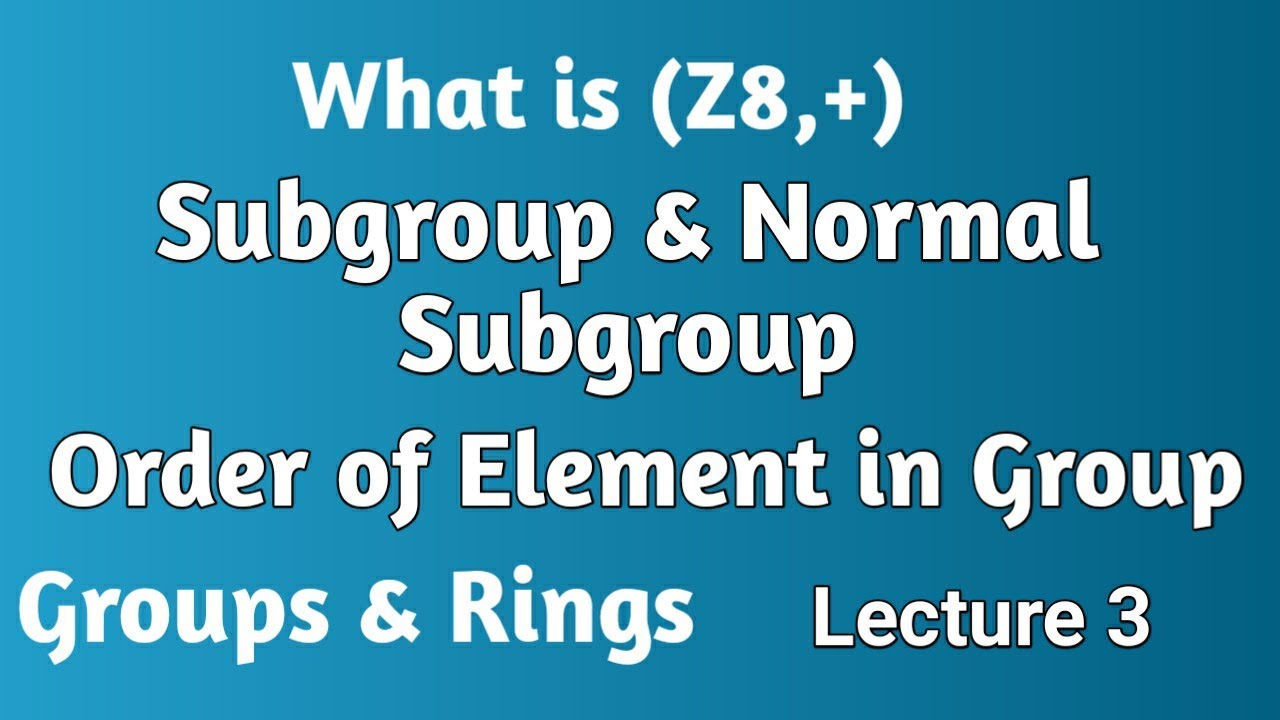 Lecture 3: (Z8,+) || Subgroup || Normal Subgroup || Order of Element in Group
