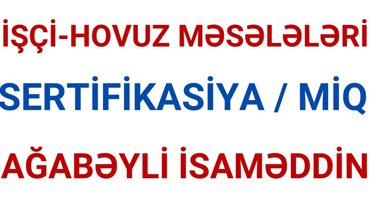 İŞ&Ccedil;İ MƏSƏLƏLƏRİ / SERTİFİKASİYA,MİQ / AĞABƏYLİ İSAMƏDDİN