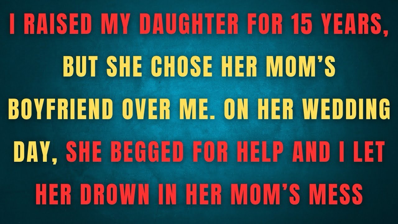 I RAISED MY DAUGHTER FOR 15 YEARS, BUT SHE CHOSE HER MOM'SBOYFRIEND OVER ME. ON HER WEDDING DAY 