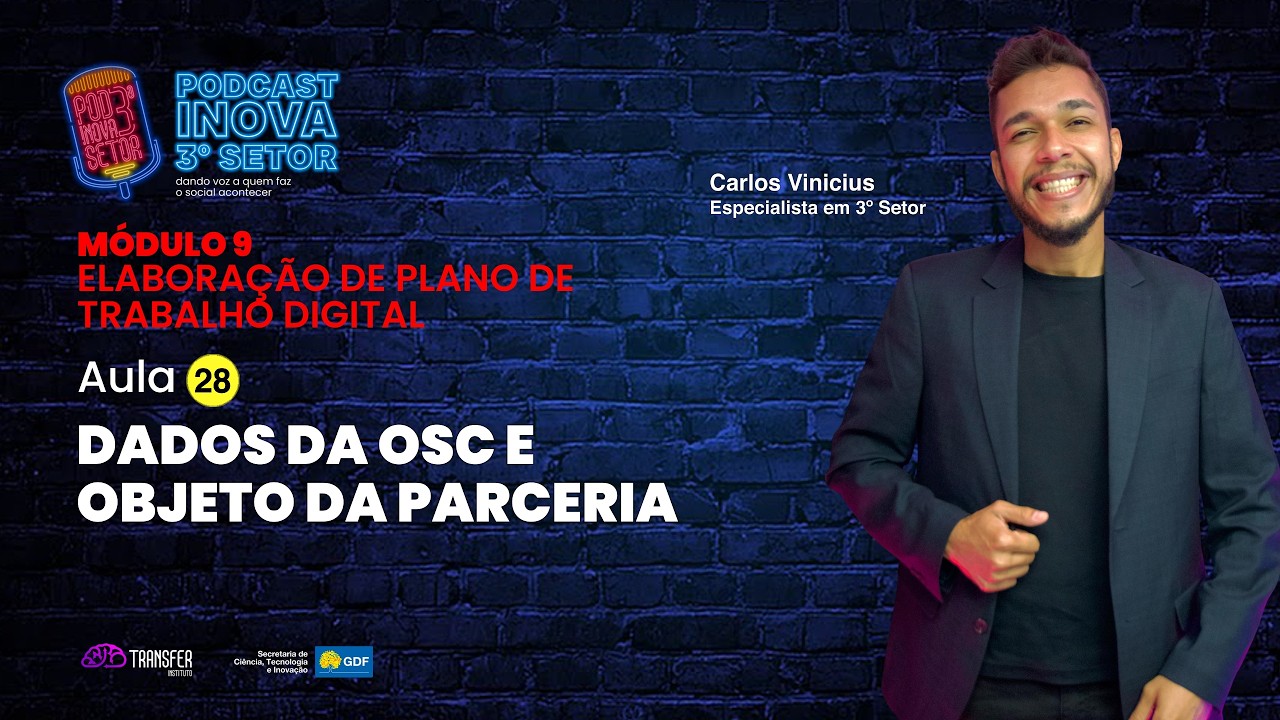 MÓDULO 9 - ELABORAÇÃO DE PLANO DE TRABALHO DIGITAL - AULA 28 - DADOS DA OSC E OBJETO DA PARCERIA