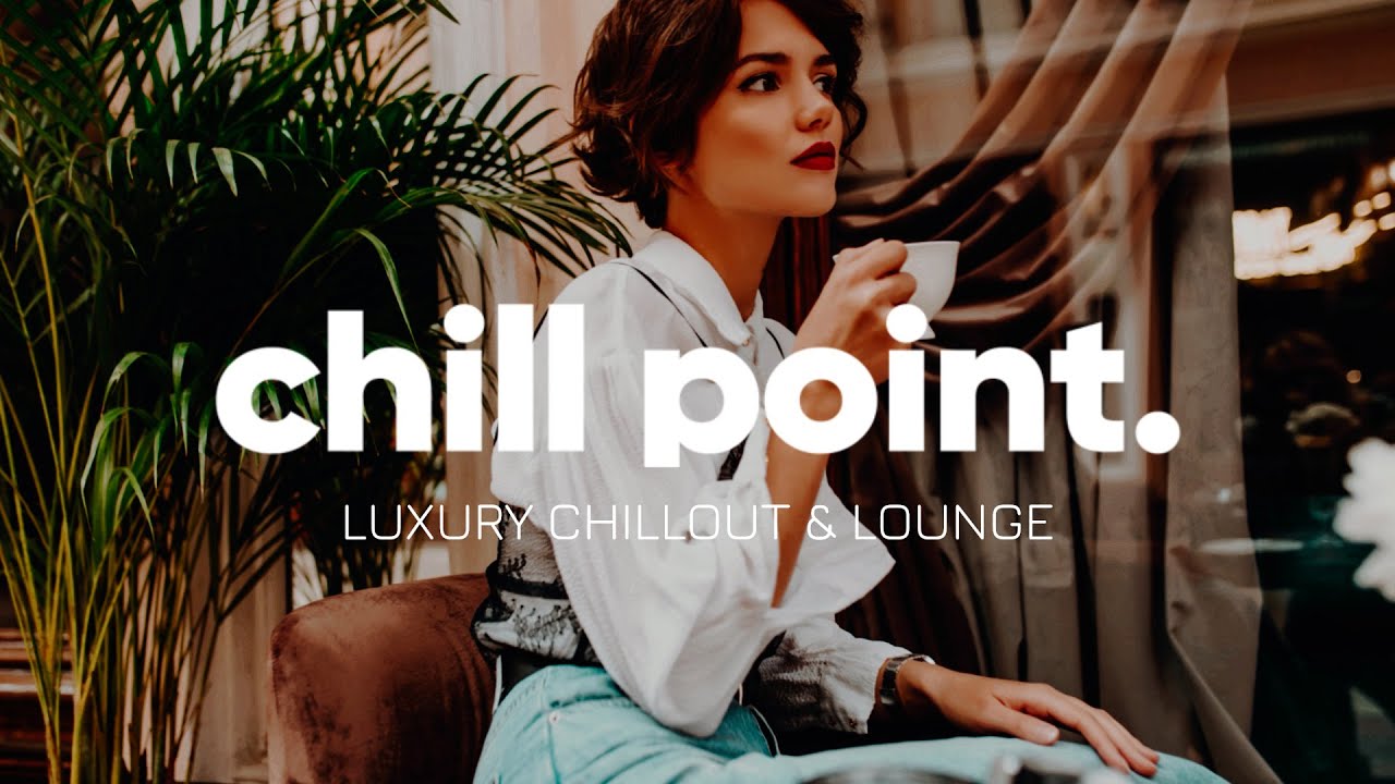 Chill Point - Luxury Chillout and Lounge Mix | Background Music for Coffee Bars, Home Relax