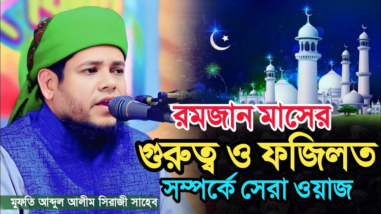 রমজান মাসের গুরুত্ব ও ফজিলত। মুফতি আব্দুল আলীম সিরাজী। mufti abdul alim siraji 01719411655