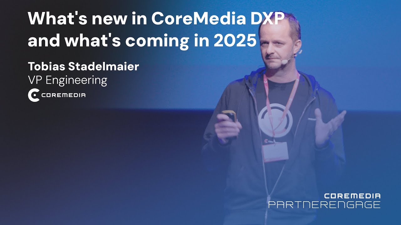What's new in CoreMedia DXP & what's coming - Tobias Stadelmaier at Connect & Partner Engage 2025