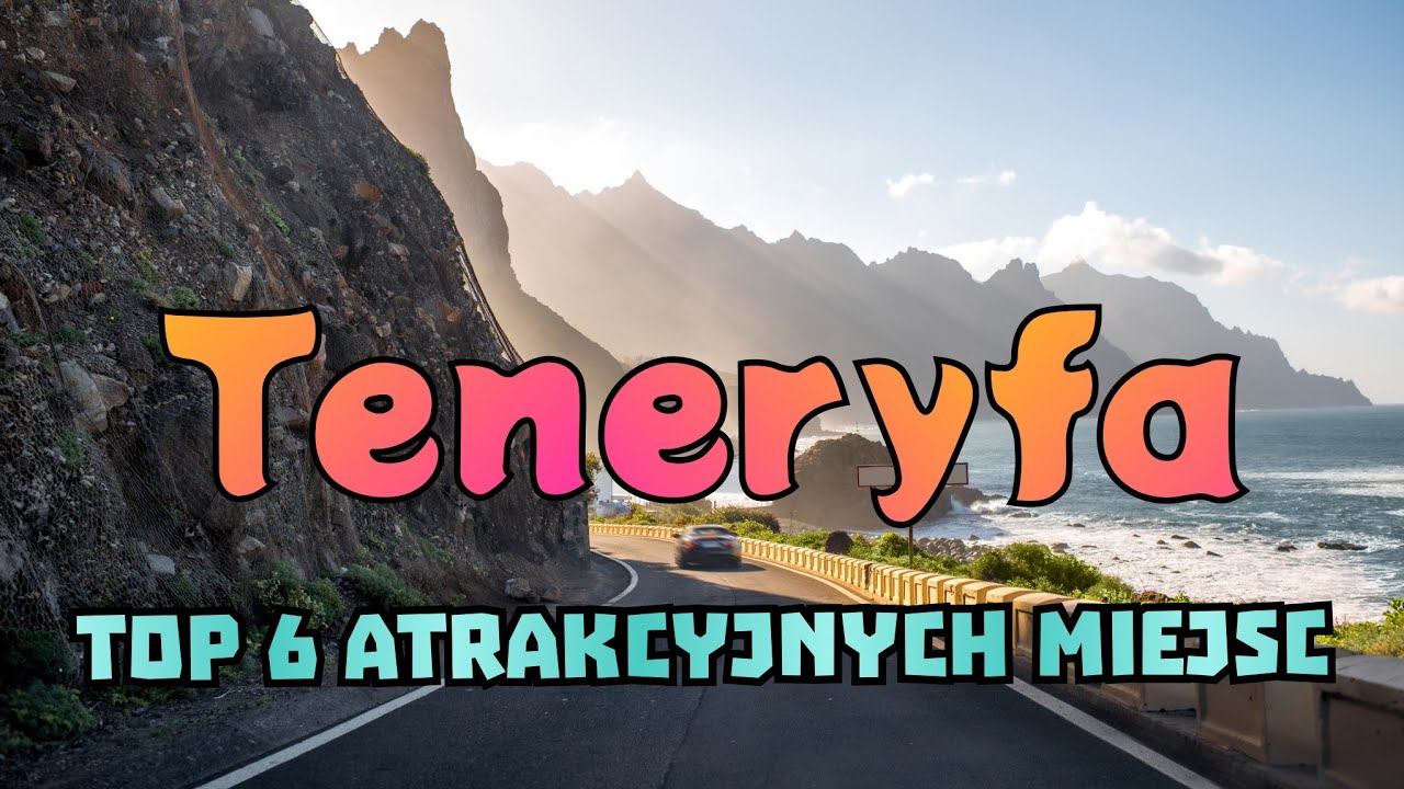 Top 6 Atrakcyjnych miejsc do zobaczenia na Teneryfie