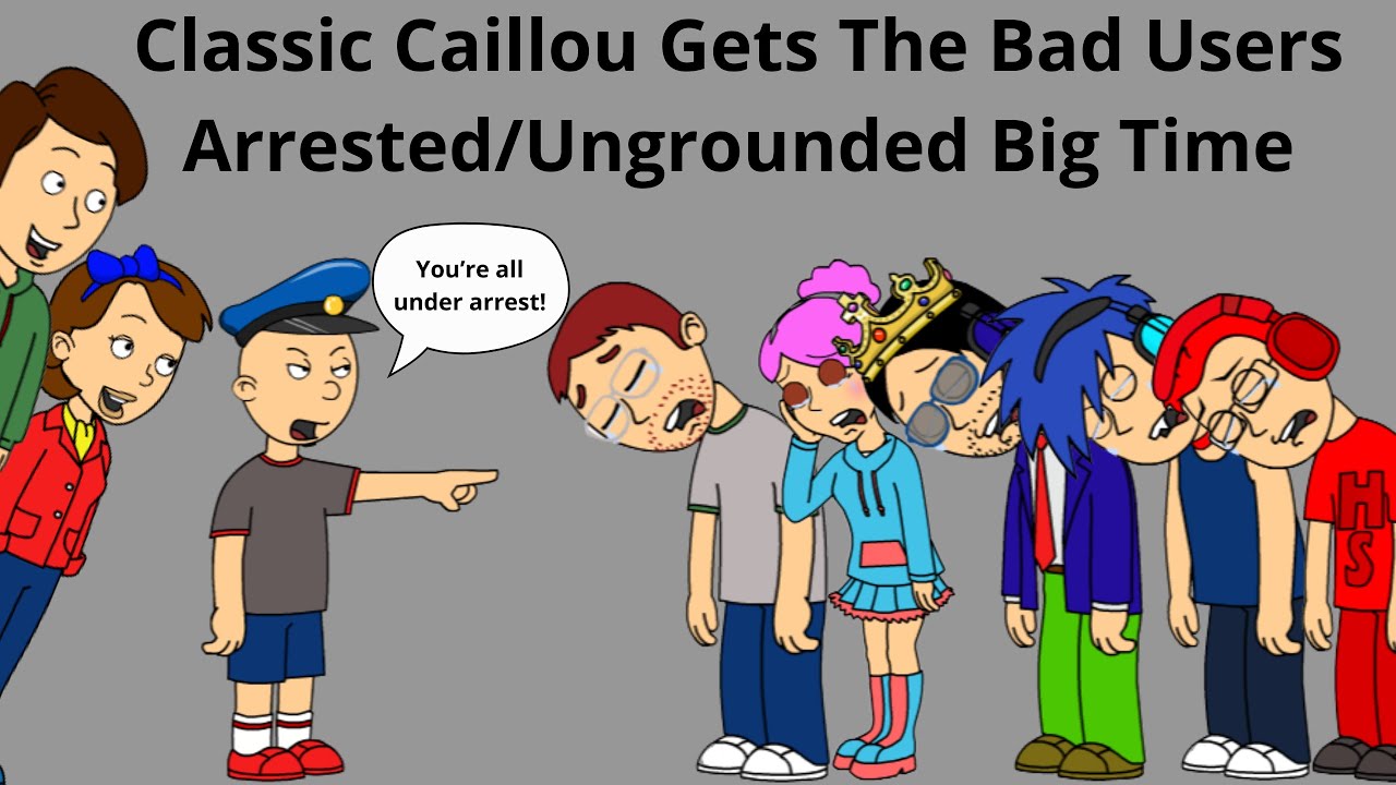 Classic Caillou Gets The Bad Users Arrested/Ungrounded Big Time
