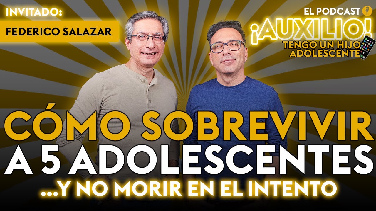FEDERICO SALAZAR EN ¡AUXILIO! TENGO UN HIJO ADOLESCENTE #ELPODCAST