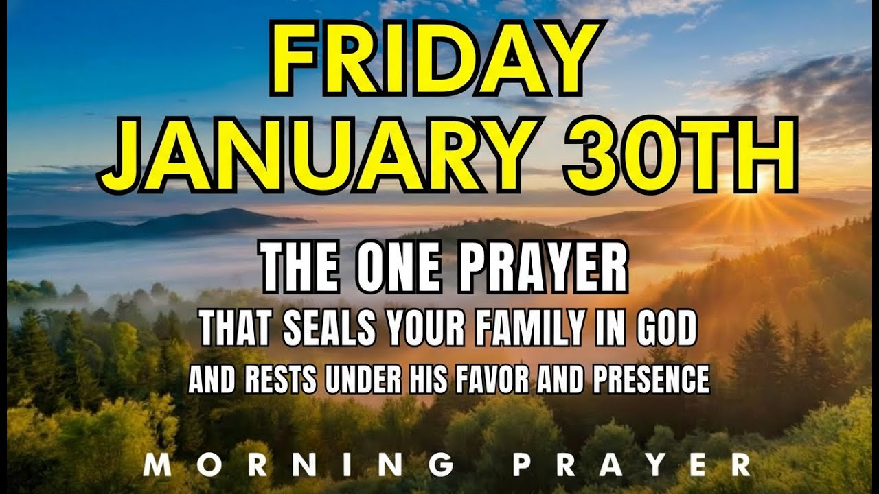 Friday, January 30th | End-of-Week Prayer to Seal Your Family in God’s Peace, Favor & Presence