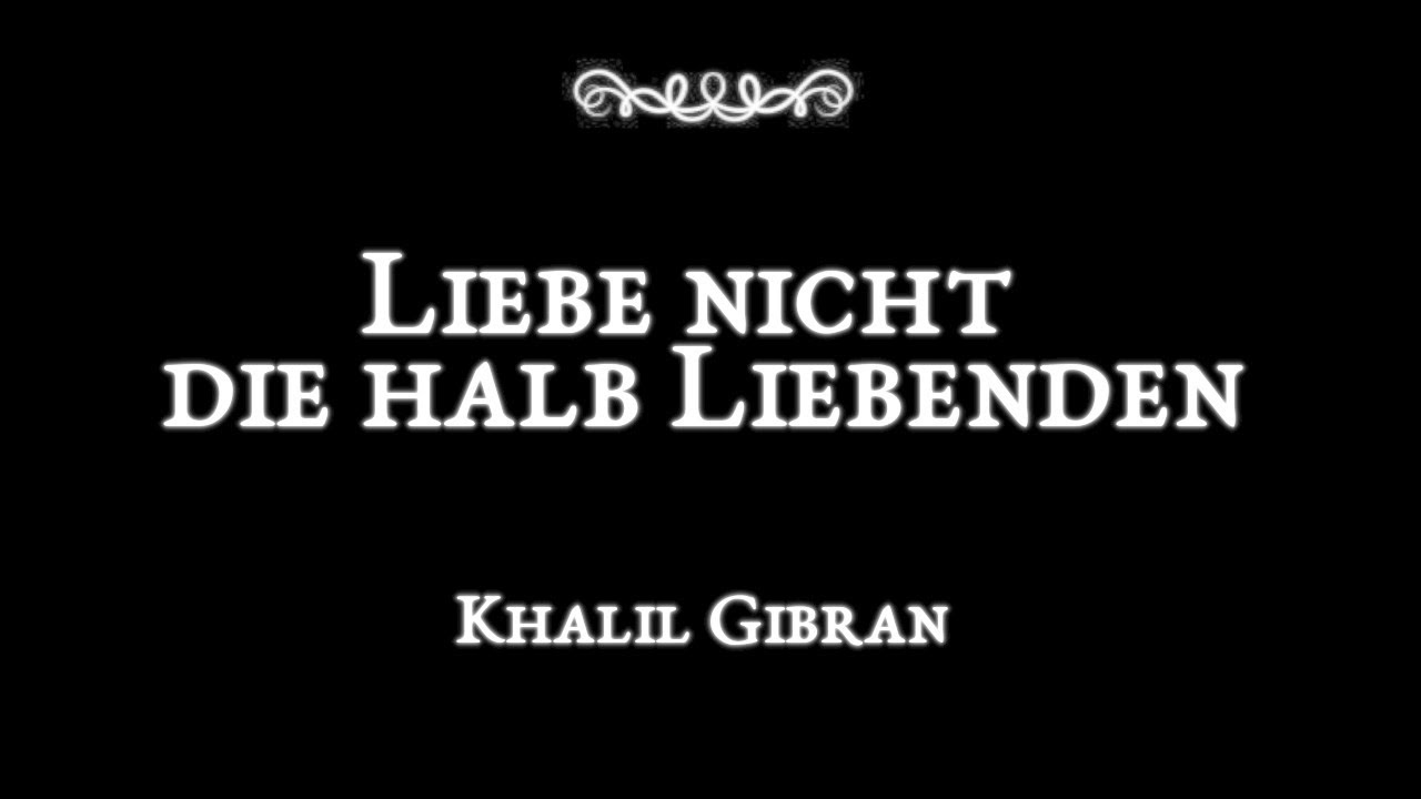 Liebe nicht die halb Liebenden, Khalil Gibran [Do not Love Half Lovers] – Lyrik zum Leben