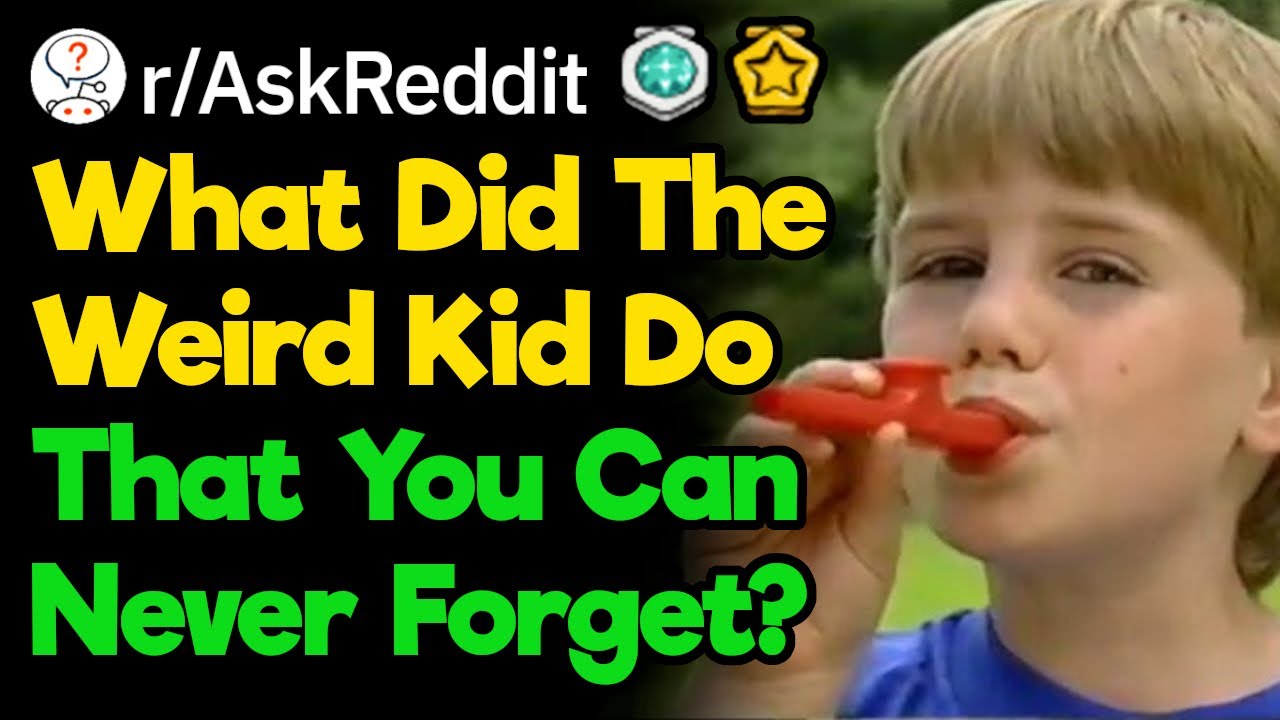 What Did The Strange Kid Do That You'll Never Forget? (r/AskReddit)