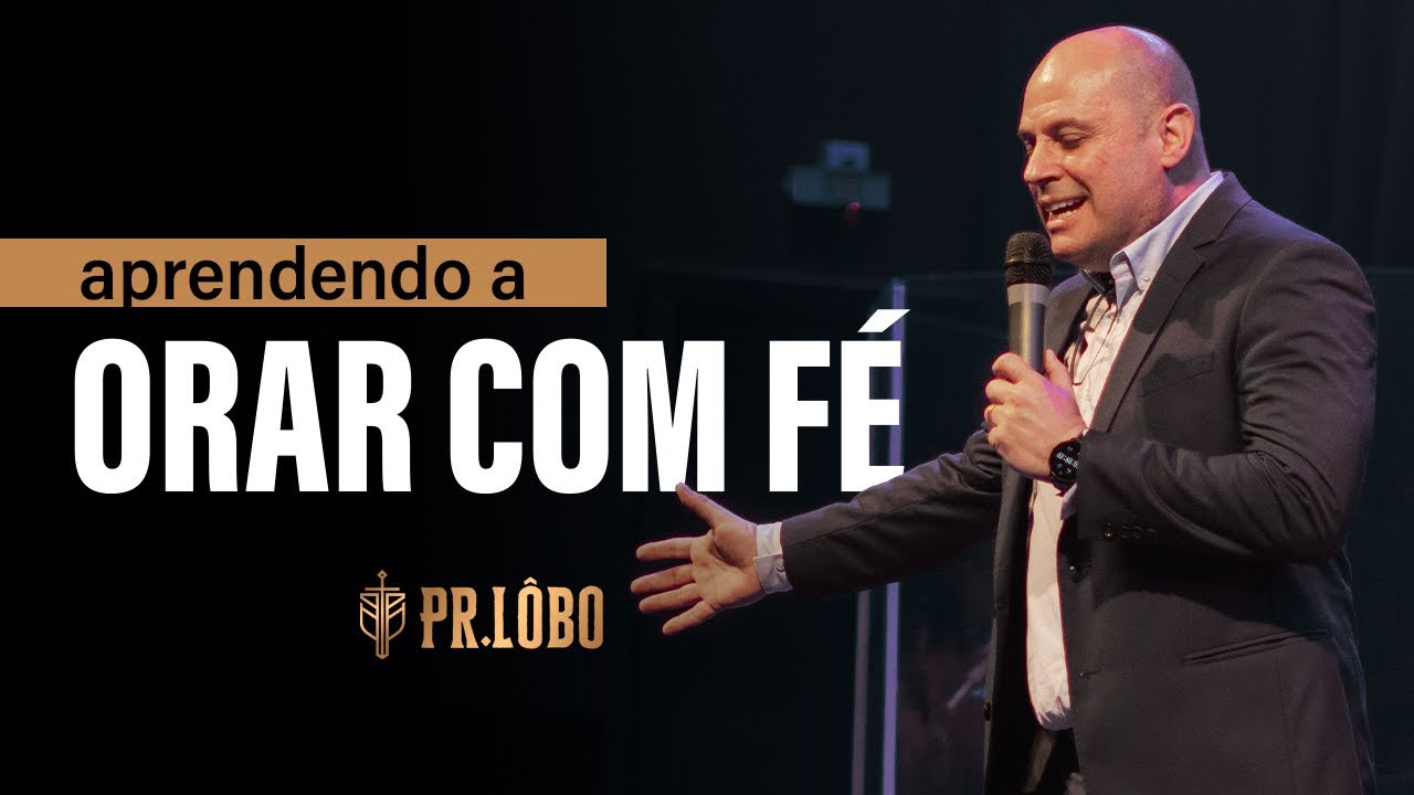 Aprendendo a Orar Com Fé - Pr. Lôbo