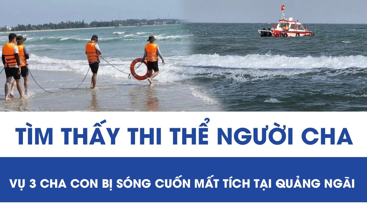 Tìm thấy thi thể người cha trong vụ 3 cha con bị sóng cuốn mất tích tại Quảng Ngãi