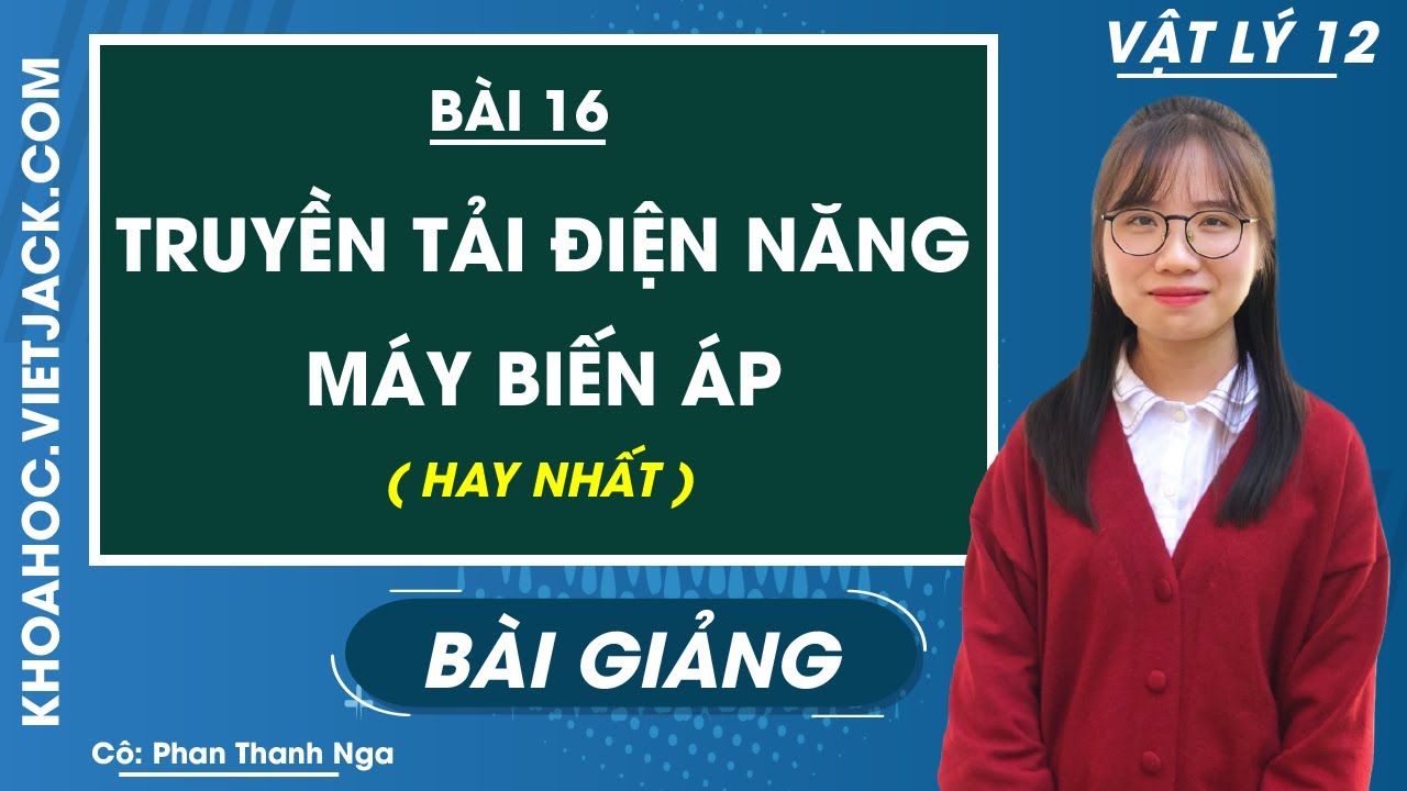 Truyền tải điện năng - Máy biến áp - Bài 16 - Vật lí 12 - Cô Phan Thanh Nga (HAY NHẤT)