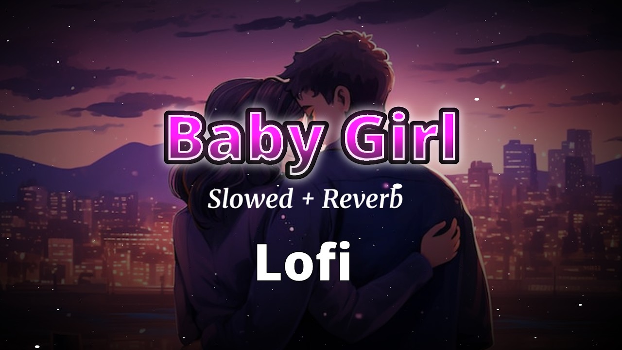 Baby girl|Lofi lyrics|Guru Randhawa, Dhvani Bhanushali|Lofi Song