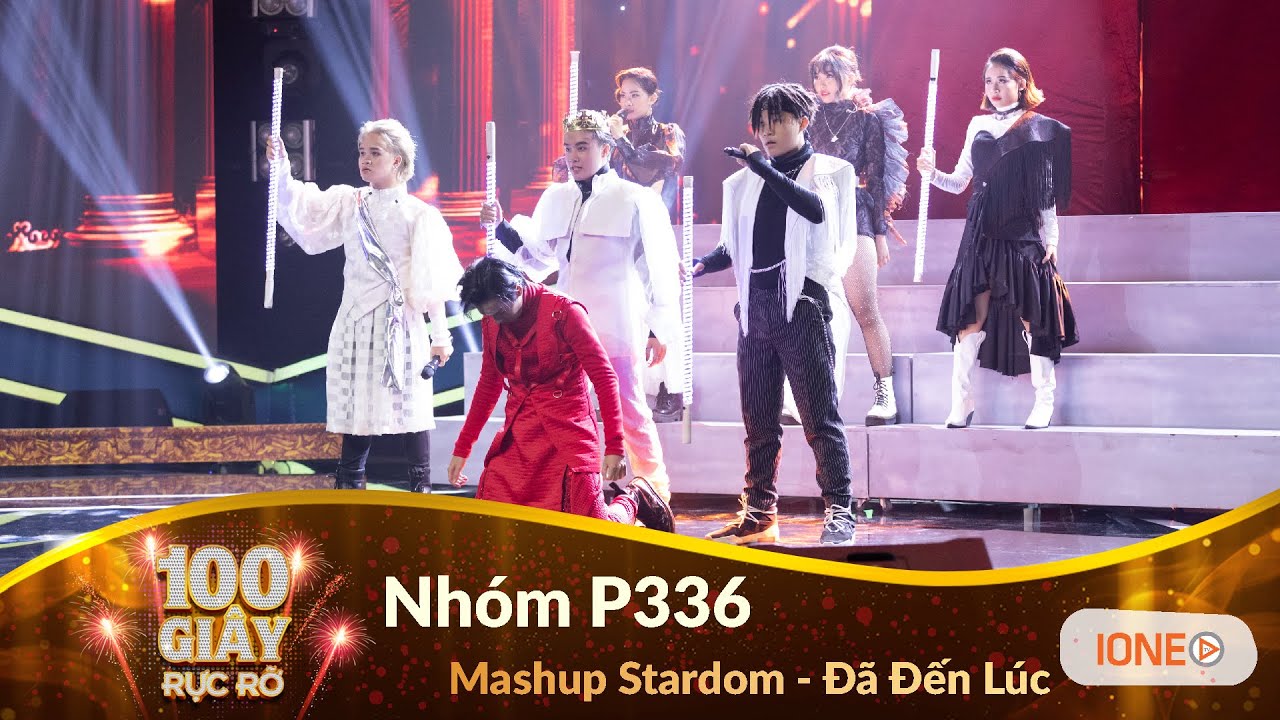 100 Giây Rực Rỡ mùa 3 - Tập 12 | Mashup Stardom - Đã Đến Lúc - Nhóm P336