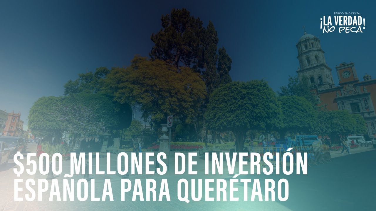 ✅¡Olé! $500 millones de inversión española para Querétaro, tras la Gira de Kuri