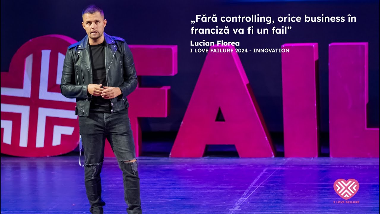 „Fără controlling, orice business în franciză va fi un fail” | Lucian Florea| | I LOVE FAILURE 2024