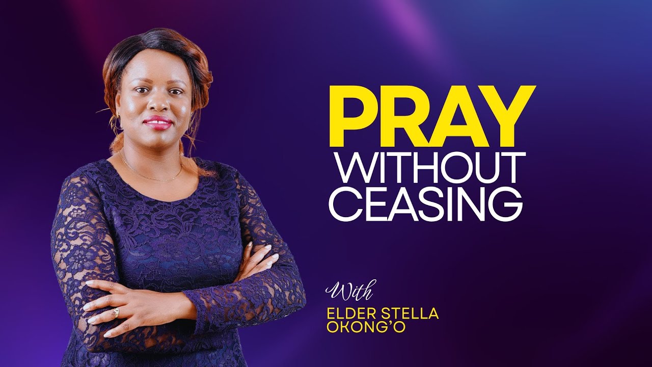 PRAY WITHOUT CEASING | ELDER STELLA OKONG'O