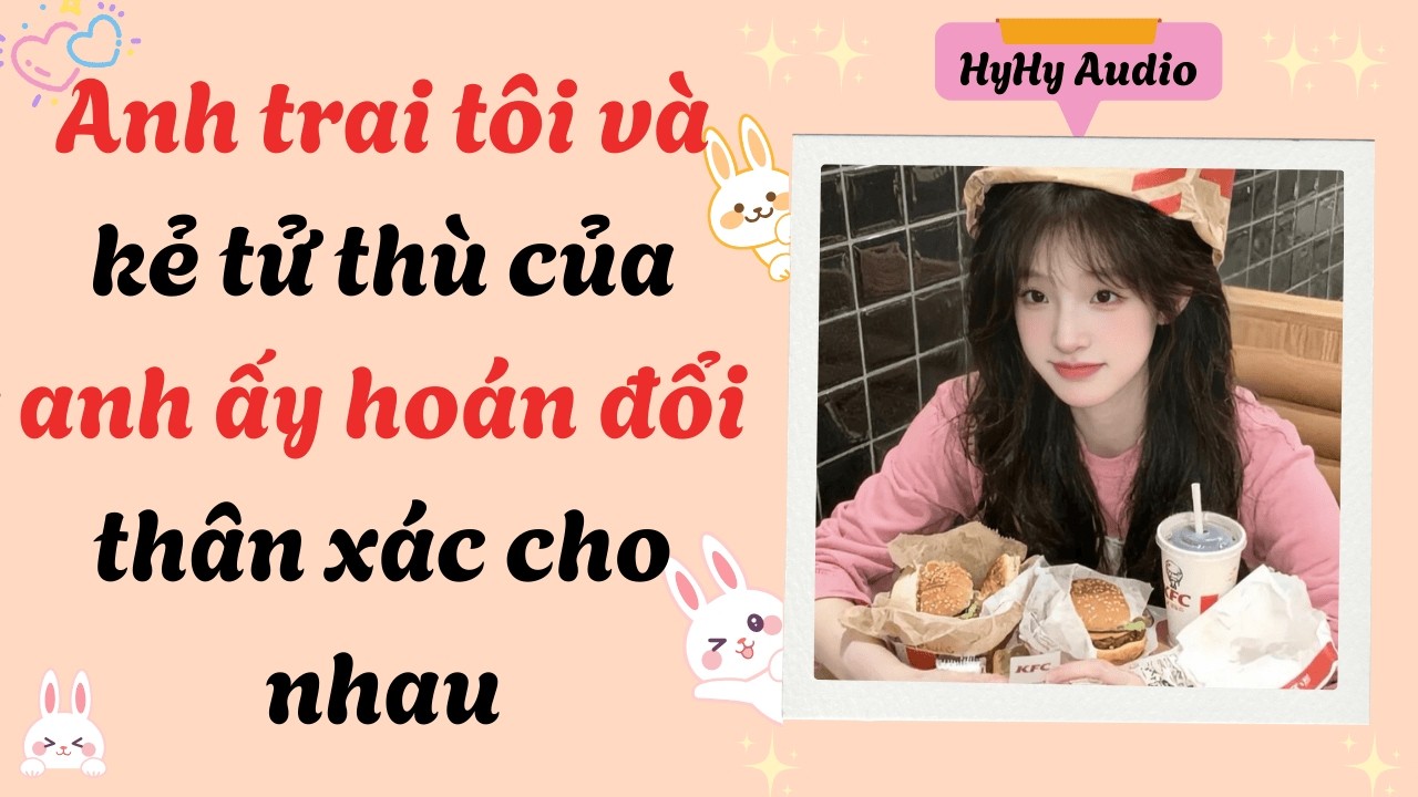 [Audio] Anh trai tôi và kẻ tử thù của anh ấy hoán đổi thân xác cho nhau  | HyHy Audio #audiofull