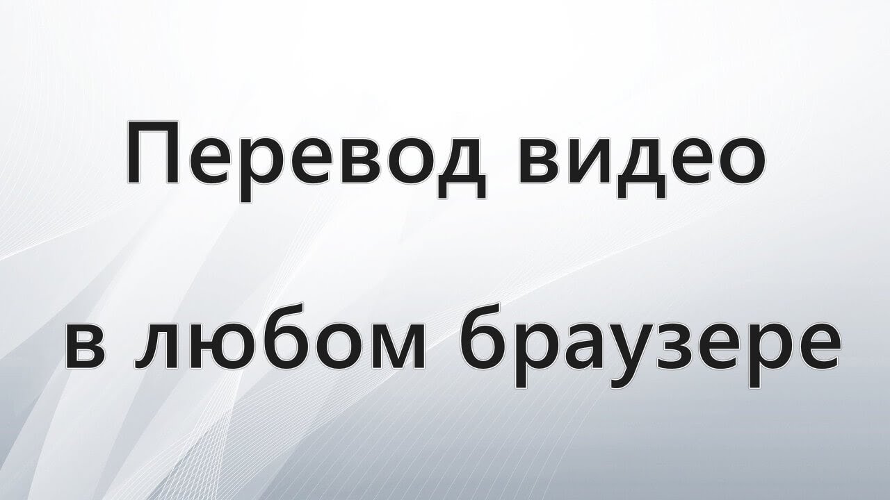 Перевод видео в любом браузере