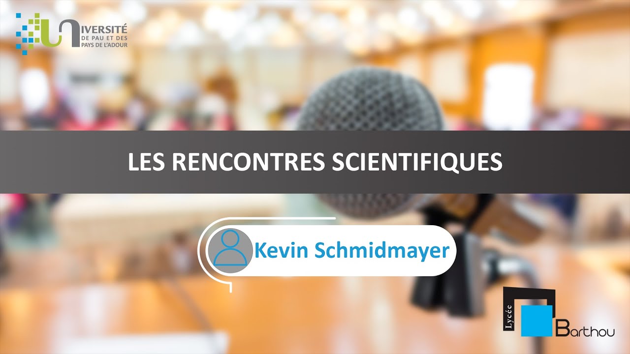 Les rencontres scientifiques - Kevin Schmidmayer (Lycée Louis Barthou)