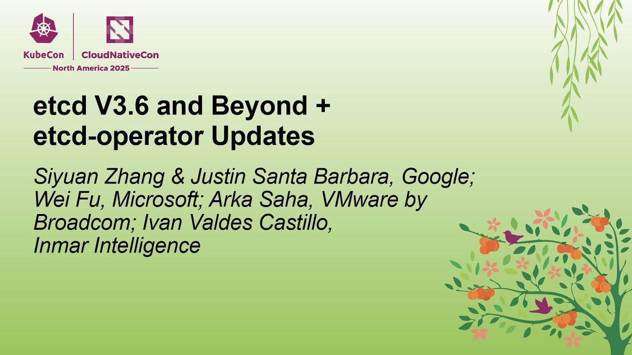 etcd V3.6 and Beyond... Siyuan Zhang, Justin Santa Barbara, Wei Fu, Arka Saha & Ivan Valdes Castillo