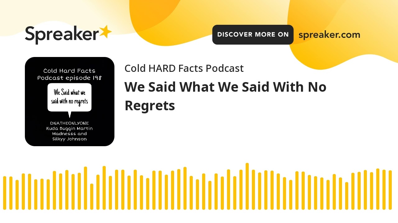 We Said What We Said With No Regrets