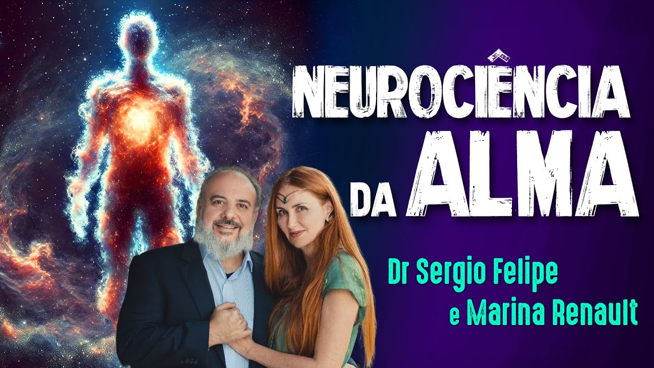 NEUROCIÊNCIA e CAMINHOS DA ALMA - Dr Sergio Felipe e Marina Renault