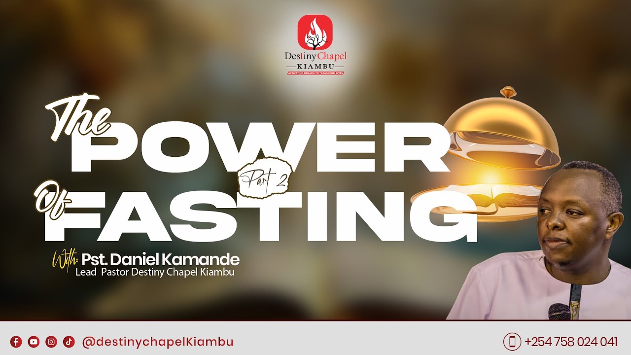 Destiny Chapel Kiambu | The Power Of Fasting Pt 2 |  Pastor Daniel Kamande