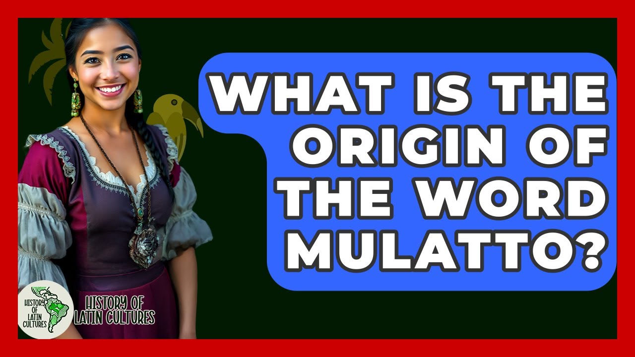 What Is The Origin Of The Word Mulatto? - History Of Latin Cultures