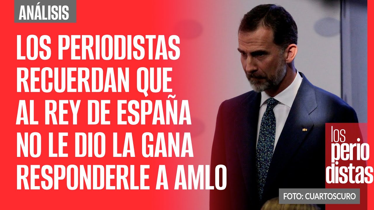 #Análisis ¬ Los Periodistas recuerdan que el rey de España menospreció la carta de AMLO