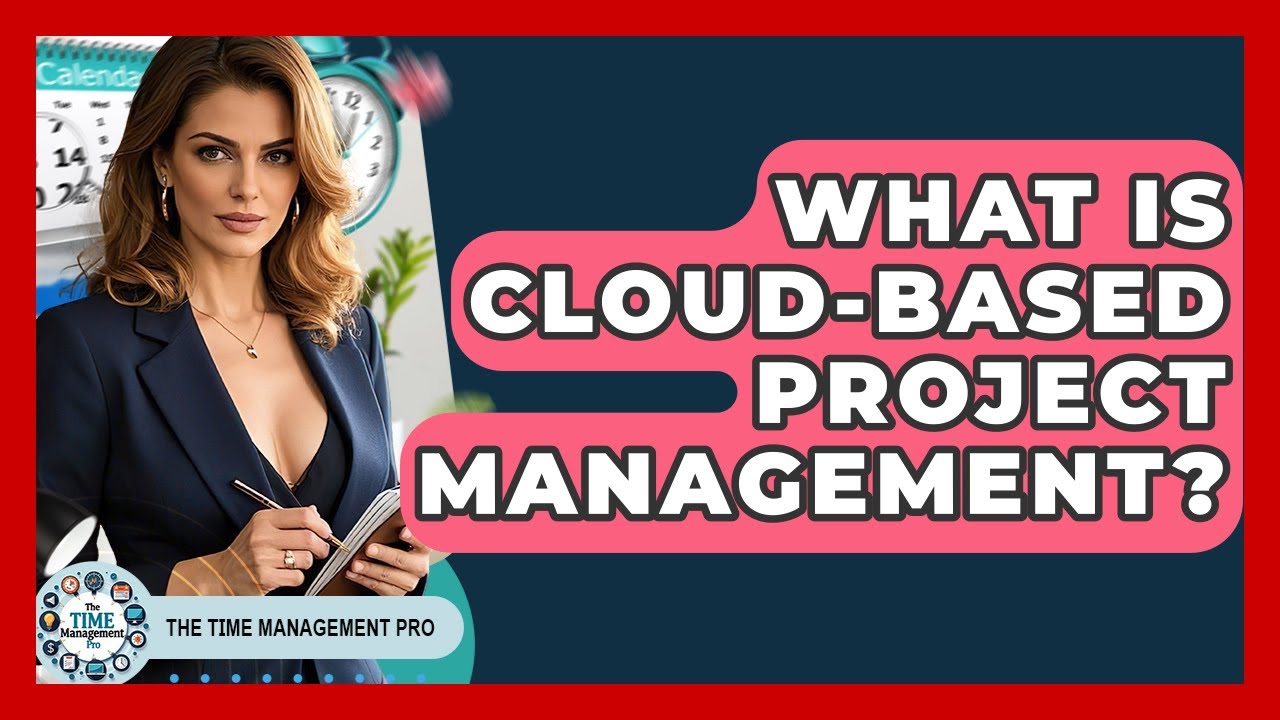 What Is Cloud-Based Project Management? - The Time Management Pro