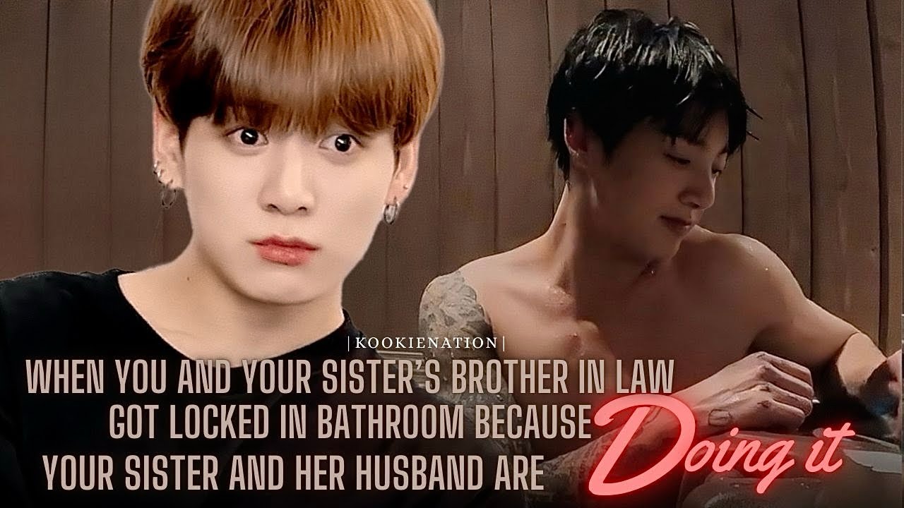 When you and your sister’s brother-in-law got locked in bathroom  ||jkff||