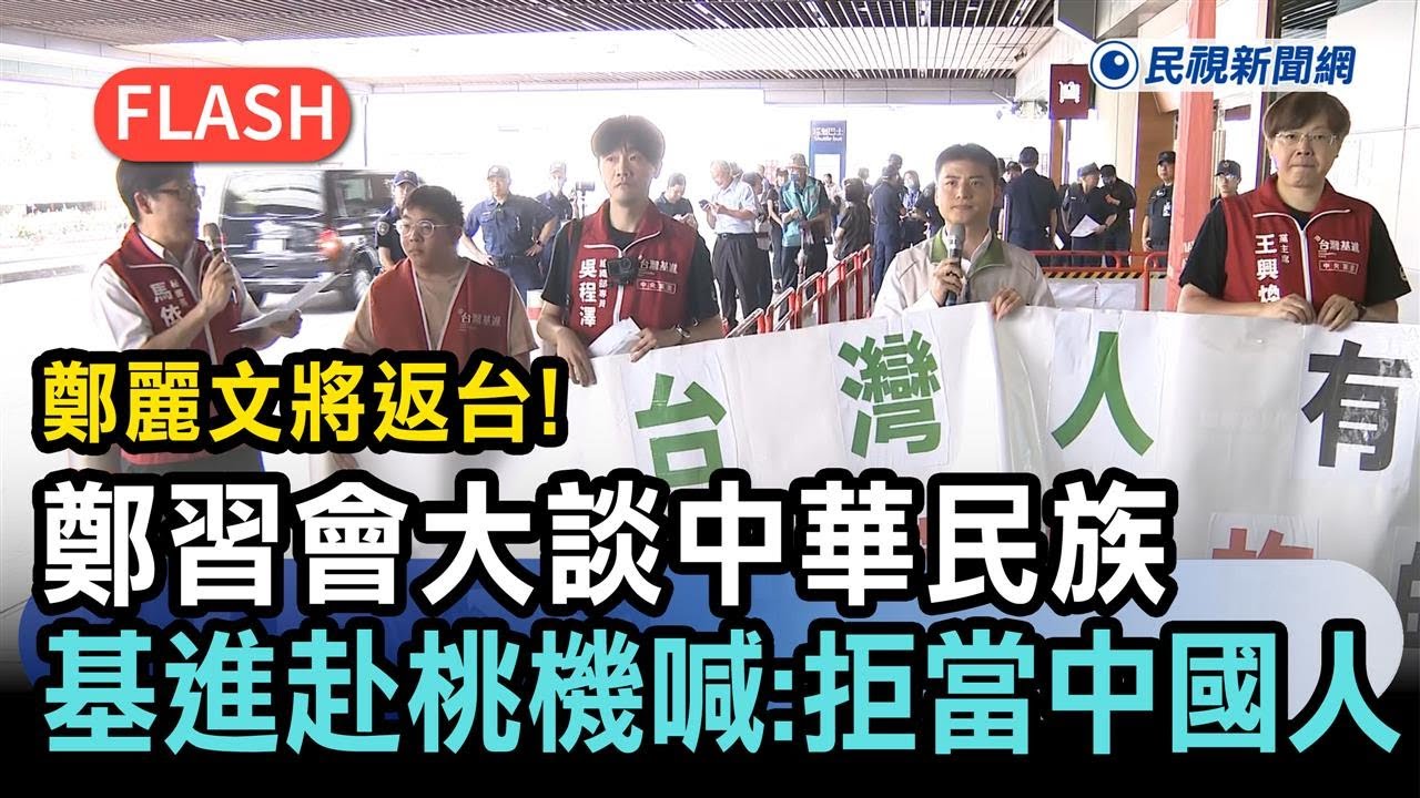 快新聞／鄭麗文將返台！鄭習會大談中華民族　基進赴桃機抗議喊：拒當中國人－民視新聞