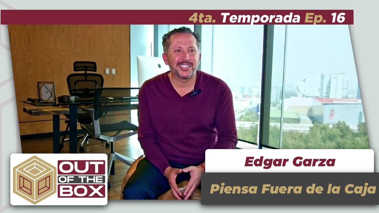 Edgar Garza - Piensa Fuera de la Caja - Especial - T4 EP16
