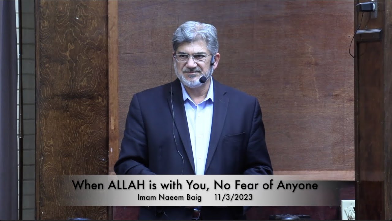 When ALLAH is with You, No Fear of Anyone . Imam Naeem Baig 11/3/2023
