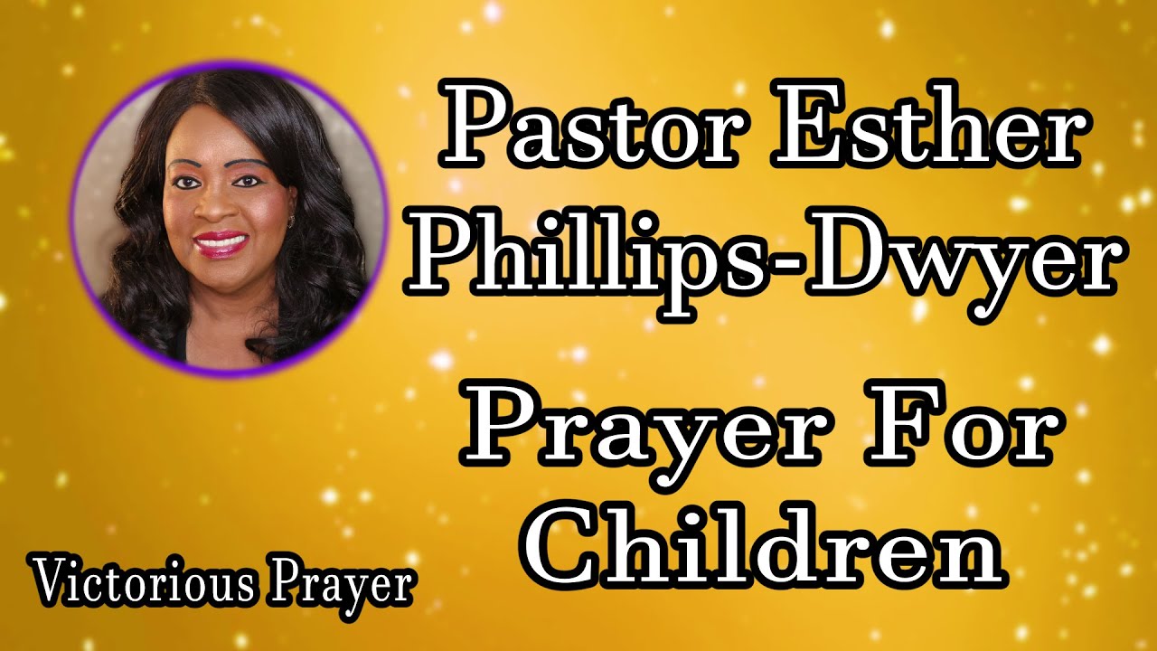 Prayer For Children by Pastor Esther Phillips-Dwyer | Victorious Prayer