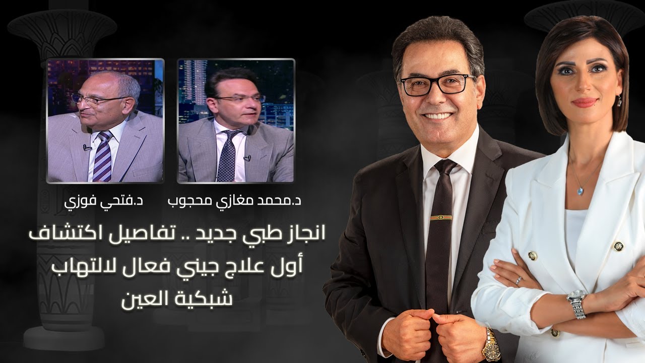 حديث القاهرة| انجاز طبي جديد .. تفاصيل اكتشاف أول علاج جيني فعال لالتهاب شبكية العين