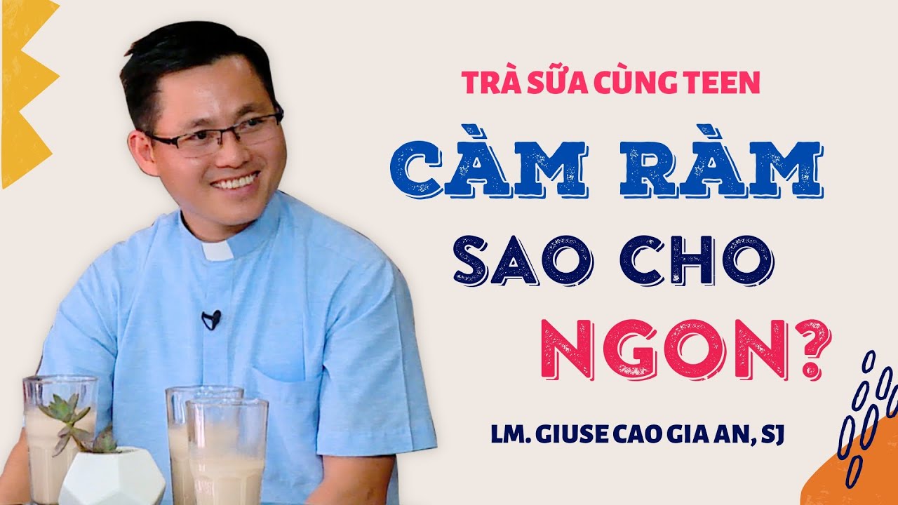 Càm ràm sao cho ngon? - Lm Giuse Cao Gia An, SJ | Trà sữa cùng Teen