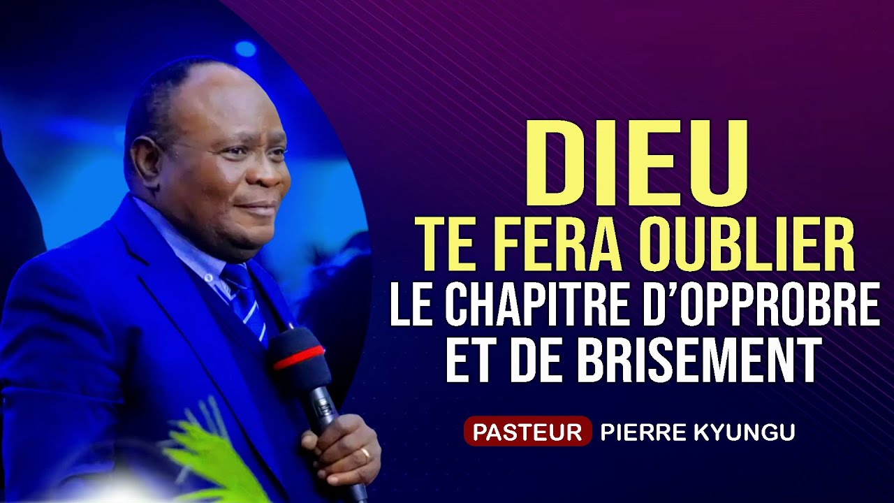 PASTEUR PIERRE KYUNGU- DIEU TE FERA OUBLIER LE CHAPITRE D'OPPROBRE ET DE BRISEMENT-