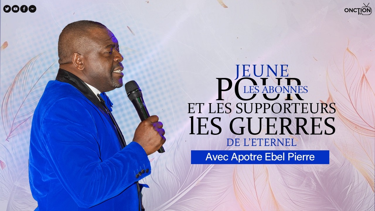 JEÛNE ÉCOLE DES GRANDS POUR LES ABONNÉS ET LES SUPPORTEURS LES GUERRES DE L’ETERNEL avec APÔTRE EBEL