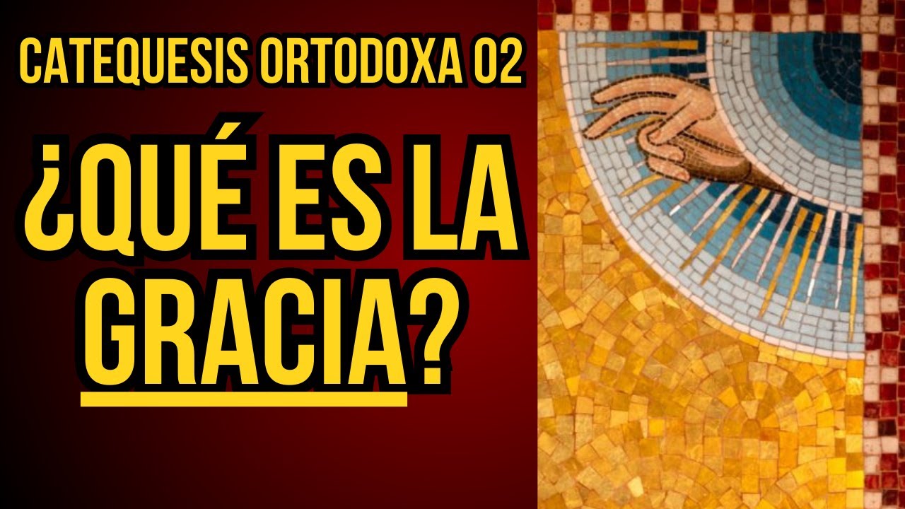 ¿Que es la GRACIA? - Catequesis Ortodoxa 02